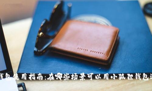 小狐狸钱包使用指南：在哪些场景可以用小狐狸钱包进行交易